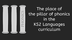 The place of the pillar of phonics in the Key Stage 2 Languages curriculum