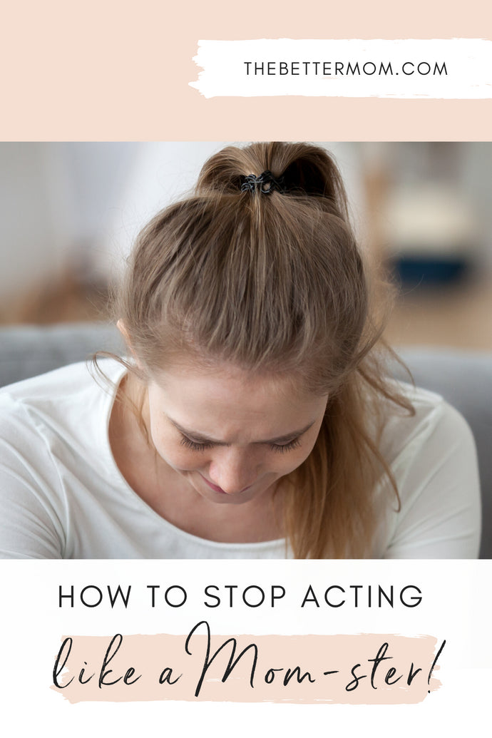 How To Stop Acting Like Mom-ster