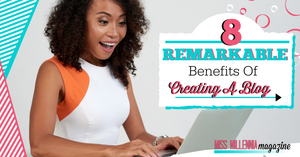 8 Remarkable Benefits Of Creating A Blog